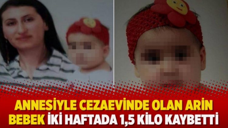 Annesiyle cezaevinde olan Arin bebek iki haftada 1,5 kilo kaybetti