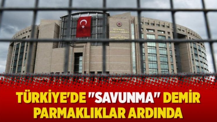 Türkiye’de “savunma” demir parmaklıklar ardında