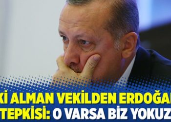 İki Alman vekilden Erdoğan tepkisi: ‘O varsa biz yokuz’