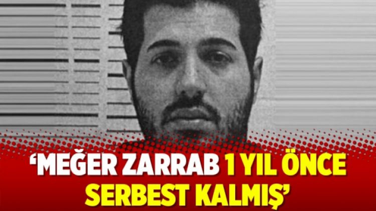 ‘Meğer Zarrab 1 yıl önce serbest kalmış’