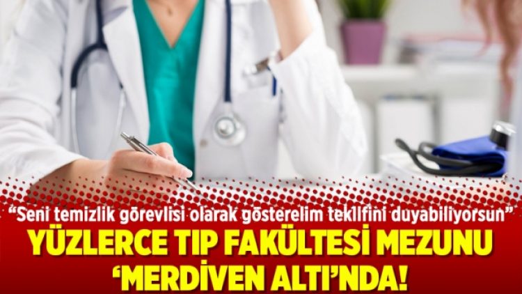 Yüzlerce tıp fakültesi mezunu ‘merdiven altı’nda!