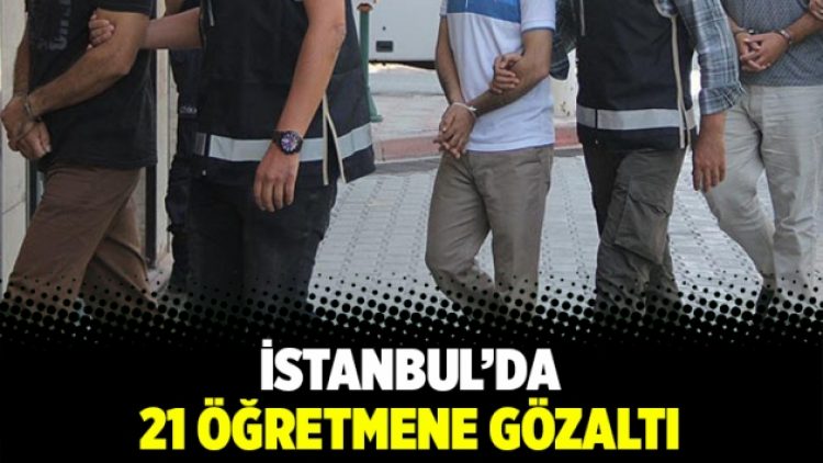 İstanbul’da 21 öğretmene gözaltı
