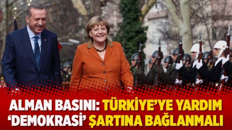 Alman basını: Türkiye’ye yardım ‘demokrasi’ şartına bağlanmalı