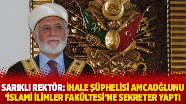 Sarıklı rektör: İhale şüphelisi amcaoğlunu ‘İslami ilimler fakültesi’ne sekreter yaptı
