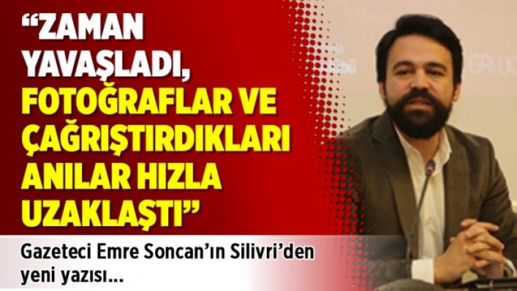 Gazeteci Emre Soncan’ın Silivri’den yeni yazısı