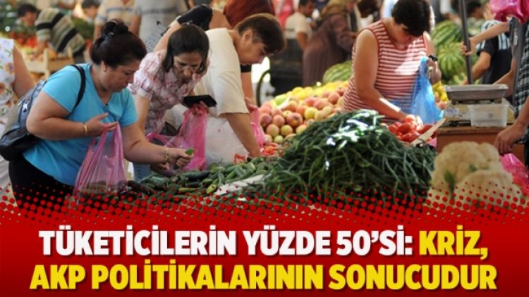 Tüketicilerin yüzde 50’si: Kriz, AKP politikalarının sonucudur