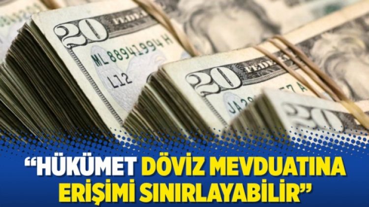 Hükümet döviz mevduatına erişimi sınırlayabilir