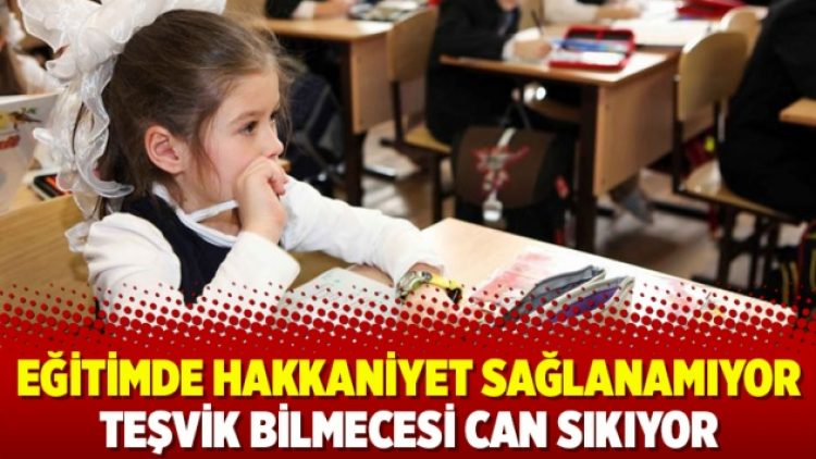 Eğitimde hakkaniyet sağlanamıyor Teşvik bilmecesi can sıkıyor