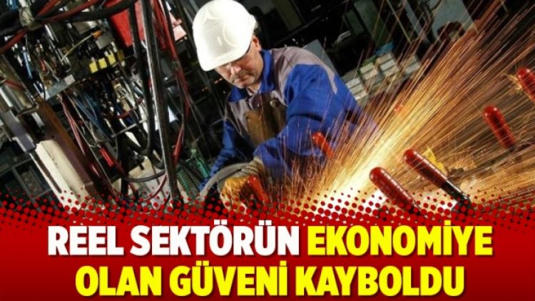 Reel sektörün ekonomiye olan güveni kayboldu