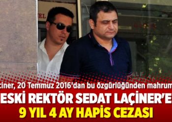 Eski rektör Sedat Laçiner’e 9 yıl 4 ay hapis cezası
