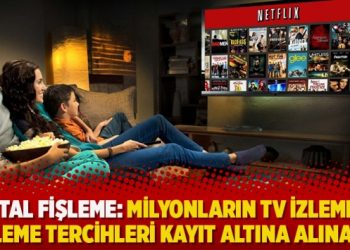 Dijital fişleme: Milyonların Tv izleme ve dinleme tercihleri kayıt altına alınacak