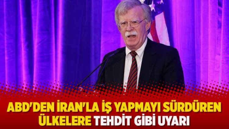 ABD’den İran’la iş yapmayı sürdüren ülkelere tehdit gibi uyarı