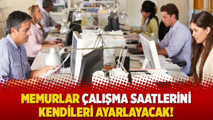 Memurlar çalışma saatlerini kendileri ayarlayacak!
