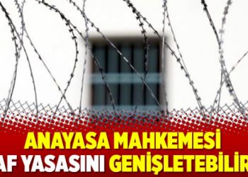 Anayasa Mahkemesi af yasasını genişletebilir