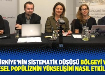 Türkiye’nin sistematik düşüşü bölgeyi ve küresel popülizmin yükselişini nasıl etkiliyor