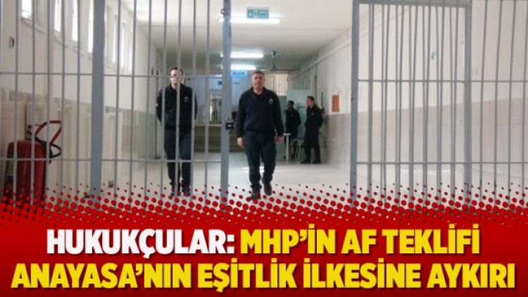 Hukukçular: MHP’in af teklifi Anayasa’nın eşitlik ilkesine aykırı
