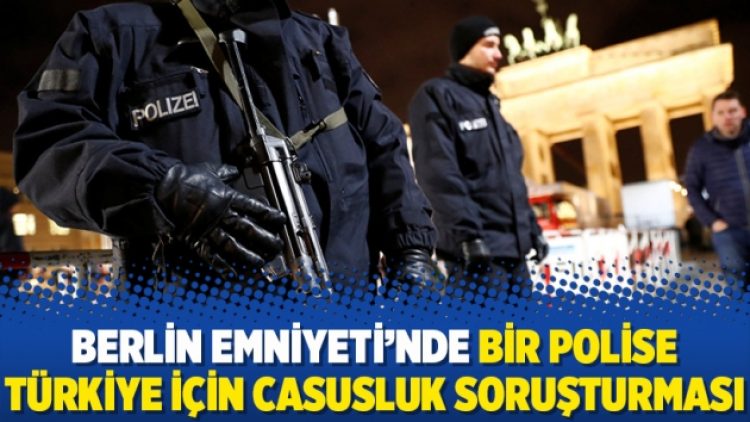 Berlin Emniyeti’nde bir polise Türkiye için casusluk soruşturması