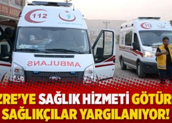 Cizre’ye sağlık hizmeti götüren sağlıkçılar yargılanıyor!