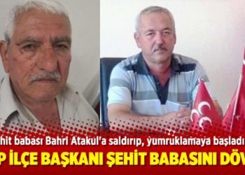 MHP İlçe Başkanı şehit babasını dövdü