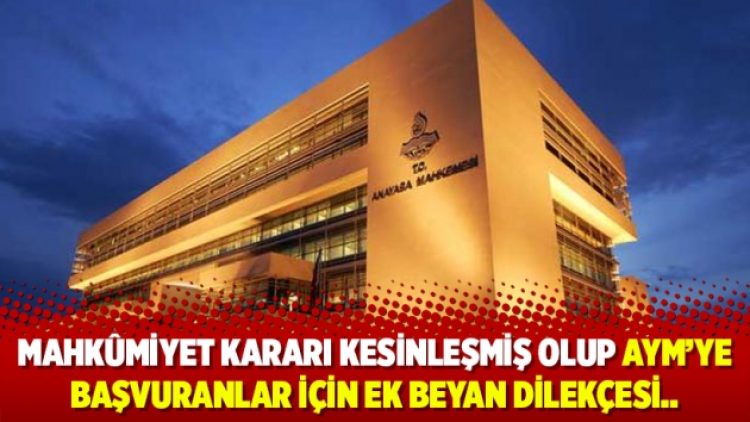 Mahkûmiyet kararı kesinleşmiş olup AYM’ye başvuranlar için ek beyan dilekçesi