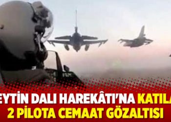 “Zeytin Dalı Harekâtı”na katılan 2 pilota gözaltısı