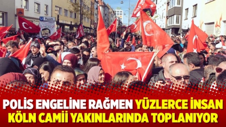 Polis engeline rağmen yüzlerce insan Köln Camii yakınlarında toplanıyor