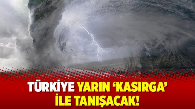 Türkiye yarın ‘kasırga’ ile tanışacak!