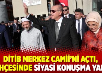 DİTİB Merkez Camii’ni açtı, bahçesinde siyasi konuşma yaptı