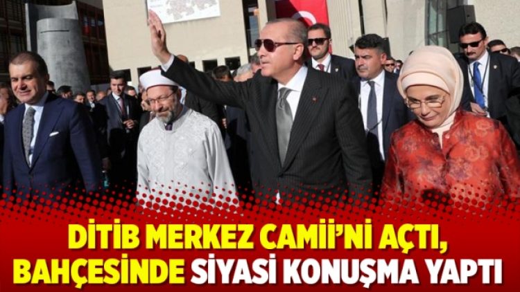 DİTİB Merkez Camii’ni açtı, bahçesinde siyasi konuşma yaptı