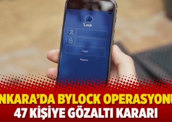 Ankara’da ByLock operasyonu: 47 kişiye gözaltı kararı