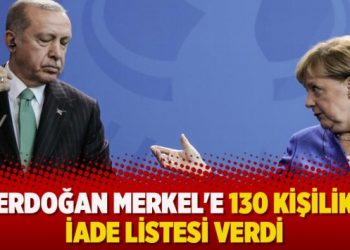 Erdoğan Merkel’e 130 kişilik iade listesi verdi