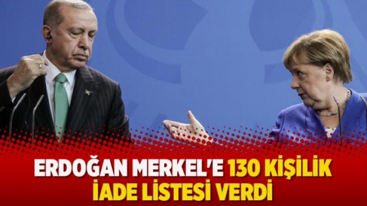 Erdoğan Merkel’e 130 kişilik iade listesi verdi