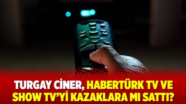 Turgay Ciner, Habertürk TV ve Show TV’yi Kazaklara mı sattı?