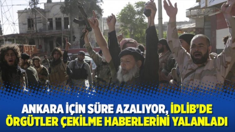 Ankara için süre azalıyor, İdlib’de örgütler çekilme haberlerini yalanladı