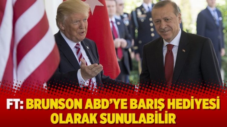 FT: Brunson ABD’ye barış hediyesi olarak sunulabilir