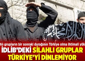 İdlib’deki silahlı gruplar Türkiye’yi dinlemiyor