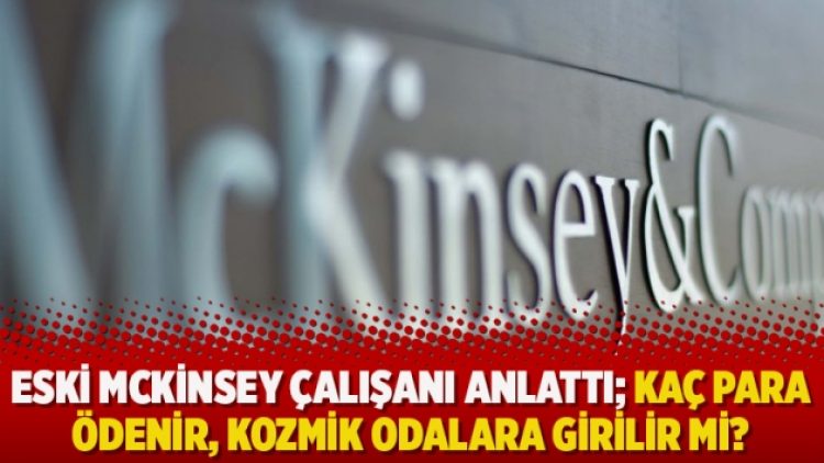 Eski McKinsey çalışanı anlattı… Kaç para ödenir, kozmik odalara girilir mi?