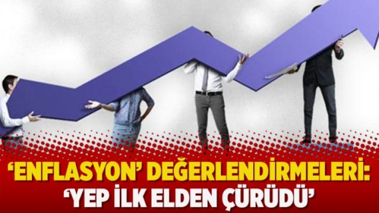 ‘Enflasyon’ değerlendirmeleri: ‘YEP ilk elden çürüdü’