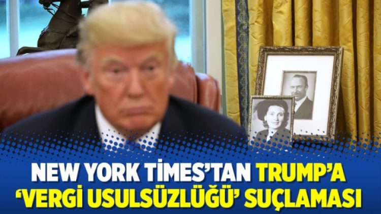 New York Times’tan Trump’a ‘vergi usulsüzlüğü’ suçlaması