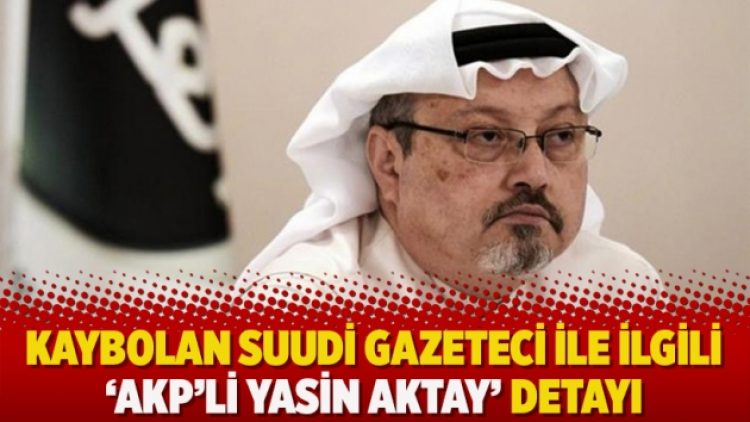 Kaybolan Suudi gazeteci ile ilgili ‘AKP’li Yasin Aktay’ detayı