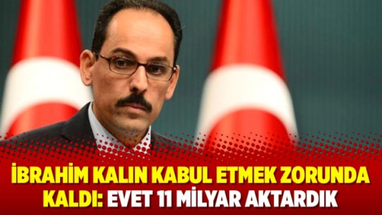 İbrahim Kalın kabul etmek zorunda kaldı: Evet 11 milyar aktardık