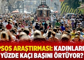 İPSOS araştırması: Kadınların yüzde kaçı başını örtüyor?