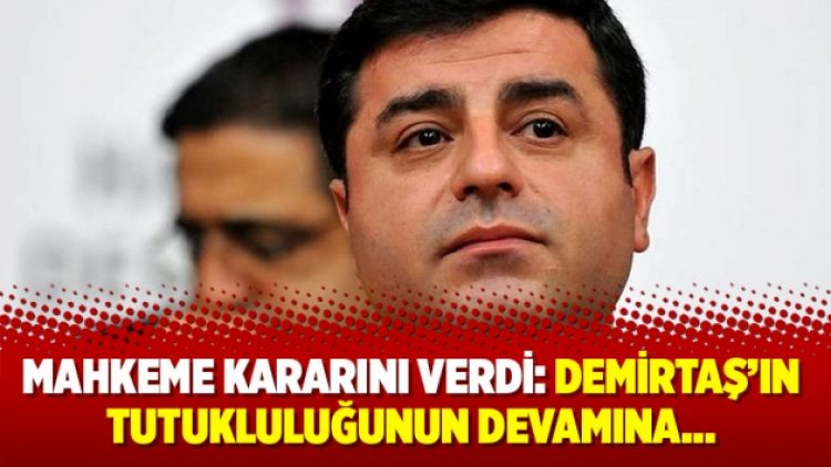 Mahkeme kararını verdi: Demirtaş’ın tutukluluğunun devamına…