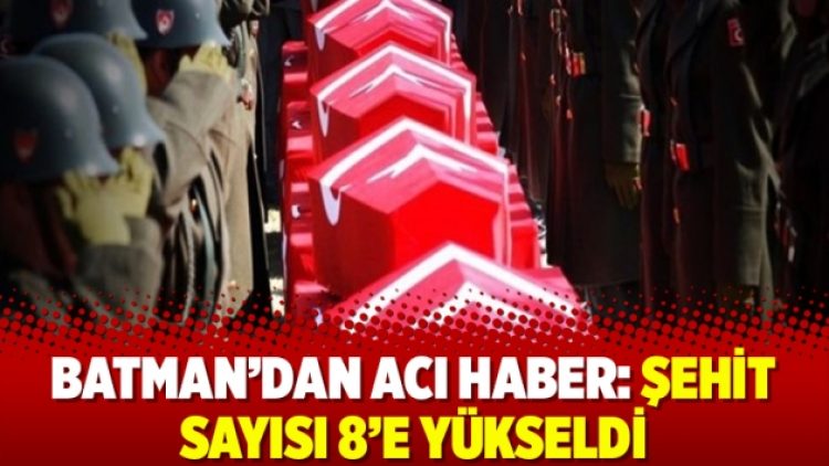 Batman’dan acı haber: Şehit sayısı 8’e yükseldi