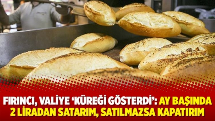 Fırıncı, valiye ‘küreği gösterdi’: Ay başında 2 liradan satarım, satılmazsa kapatırım
