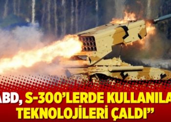 ABD, S-300’lerde kullanılan teknolojileri çaldı