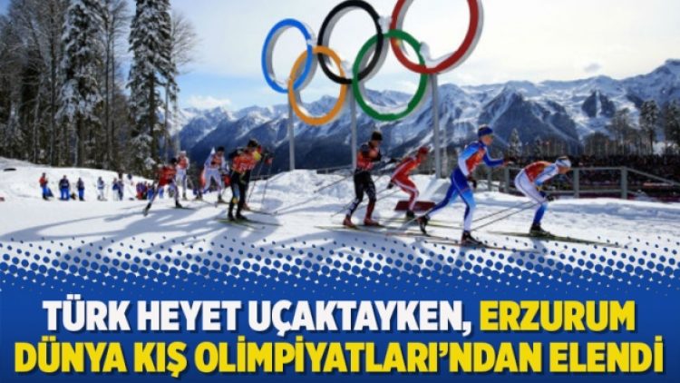 Türk heyet uçaktayken, Erzurum Dünya Kış Olimpiyatları’ndan elendi