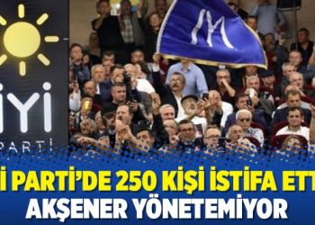 İYİ Parti’de 250 kişi istifa etti: Akşener yönetemiyor