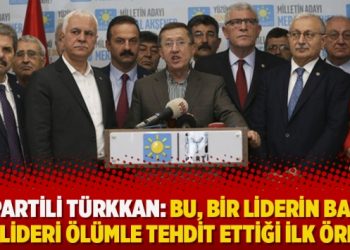 İYİ Partili Türkkan: Bu, bir liderin başka bir lideri ölümle tehdit ettiği ilk örnek