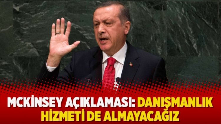 McKinsey açıklaması: Danışmanlık hizmeti de almayacağız
